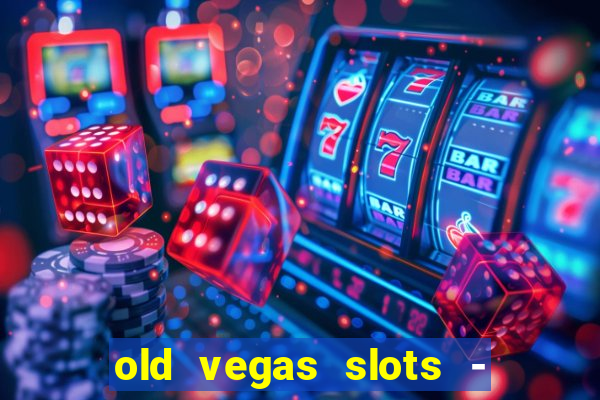 old vegas slots - cassino 777