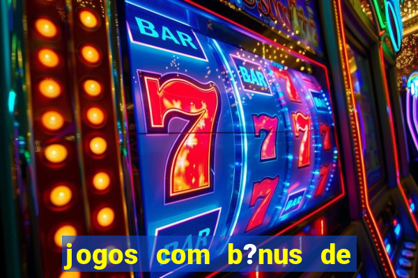 jogos com b?nus de boas vindas