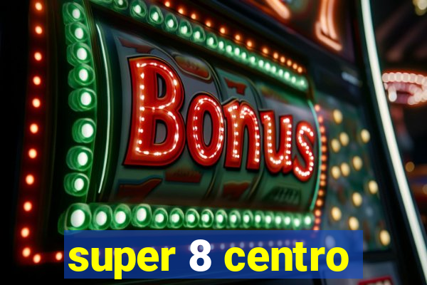 super 8 centro