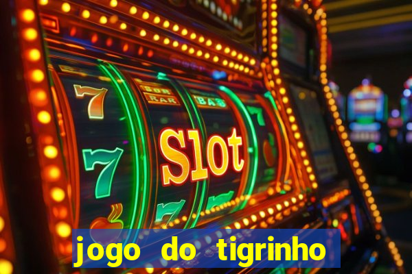 jogo do tigrinho valendo dinheiro