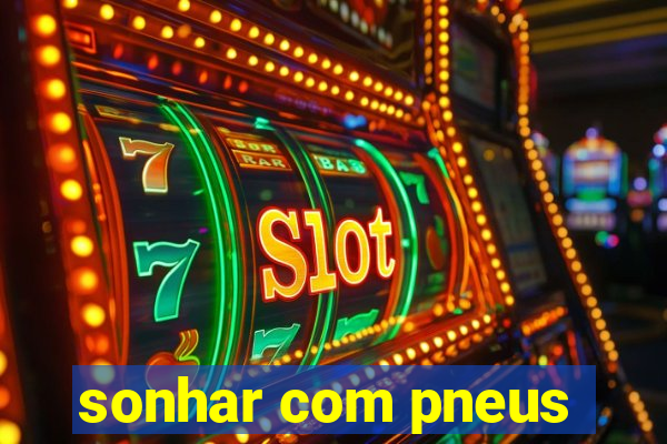 sonhar com pneus