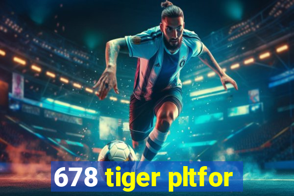 678 tiger pltfor