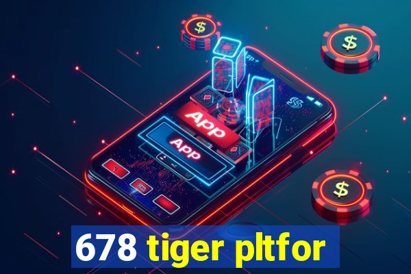 678 tiger pltfor