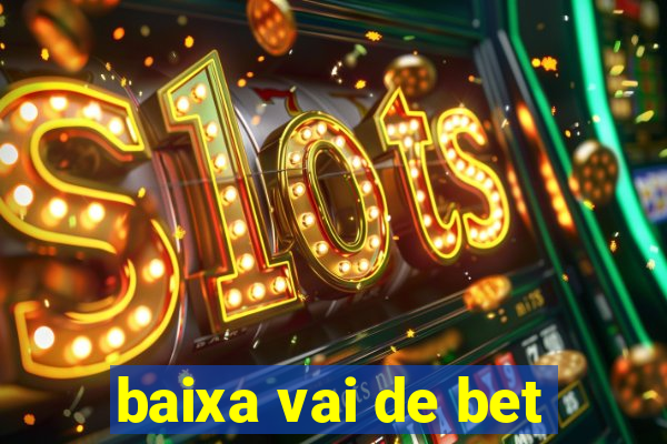 baixa vai de bet