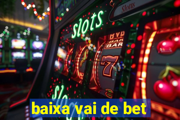 baixa vai de bet