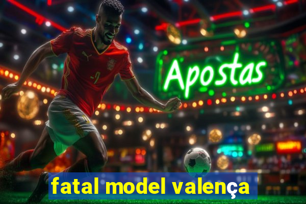 fatal model valença