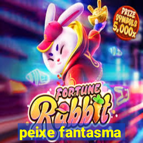 peixe fantasma