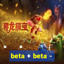 beta + beta -