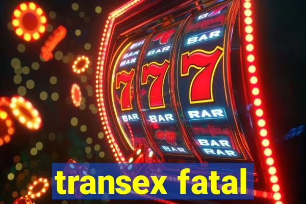 transex fatal