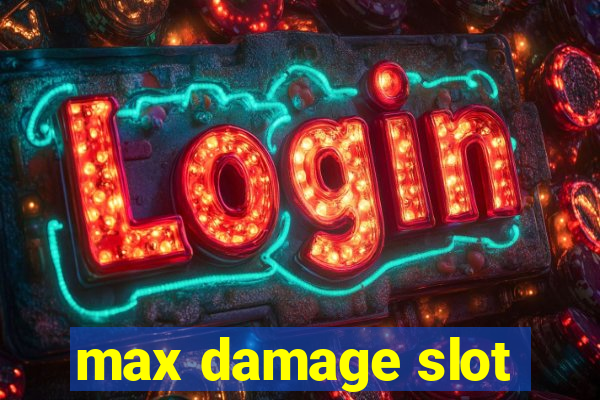 max damage slot