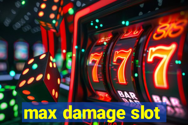 max damage slot