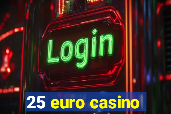 25 euro casino