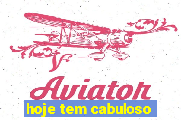 hoje tem cabuloso