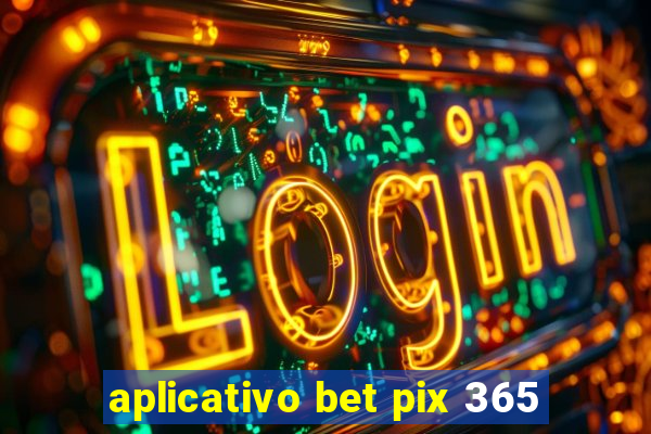 aplicativo bet pix 365