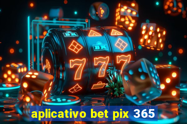 aplicativo bet pix 365