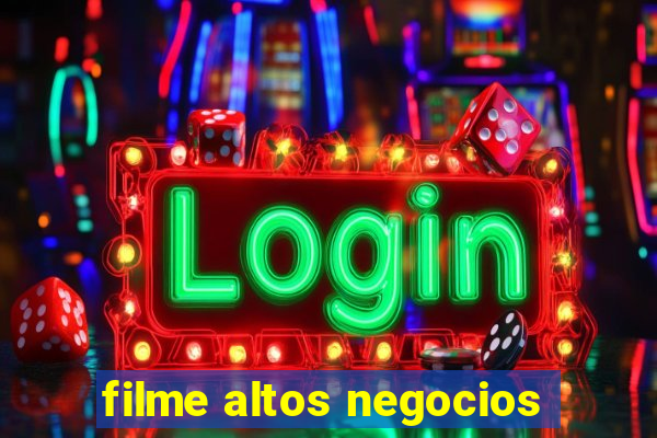 filme altos negocios