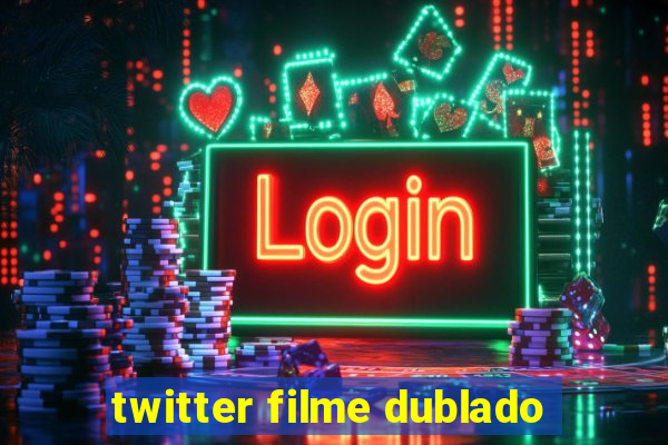 twitter filme dublado