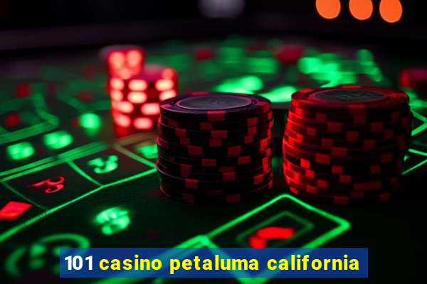 101 casino petaluma california