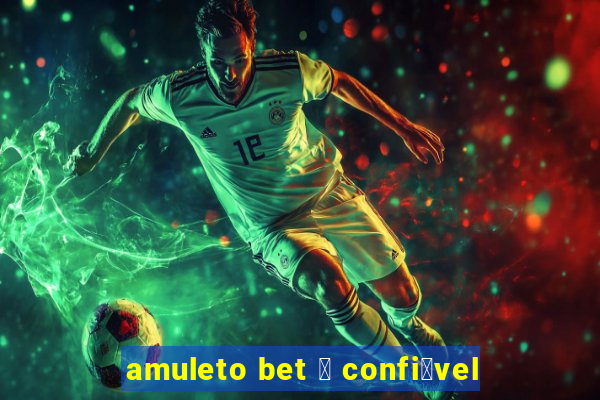 amuleto bet 茅 confi谩vel