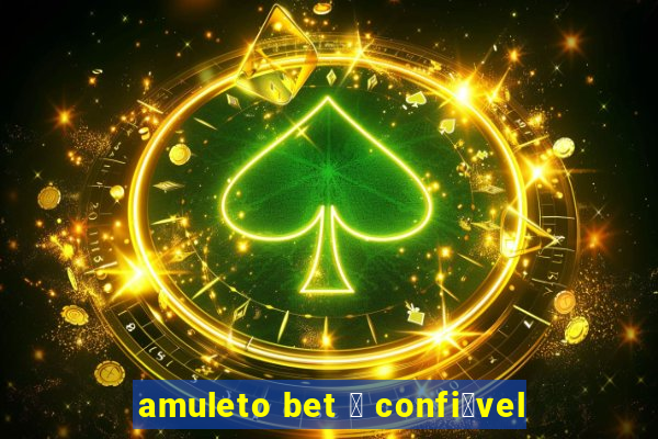 amuleto bet 茅 confi谩vel