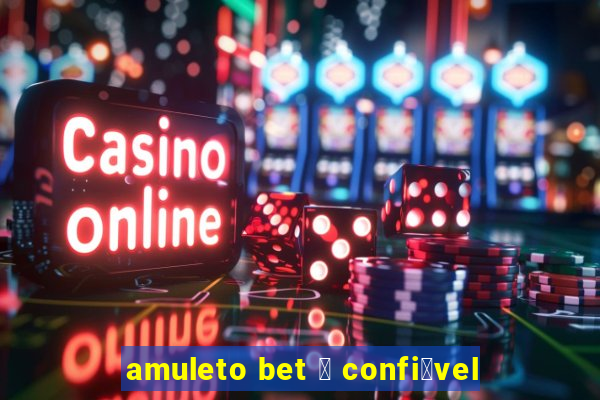 amuleto bet 茅 confi谩vel