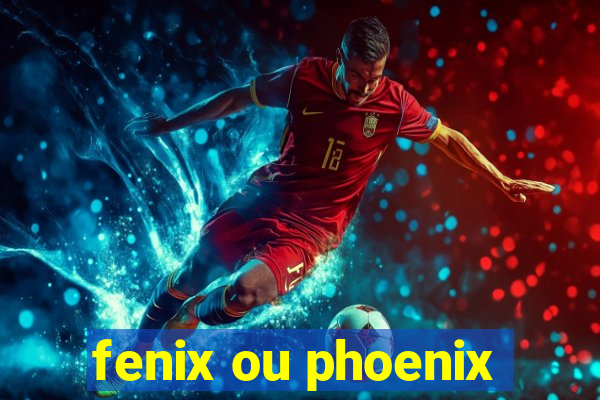 fenix ou phoenix