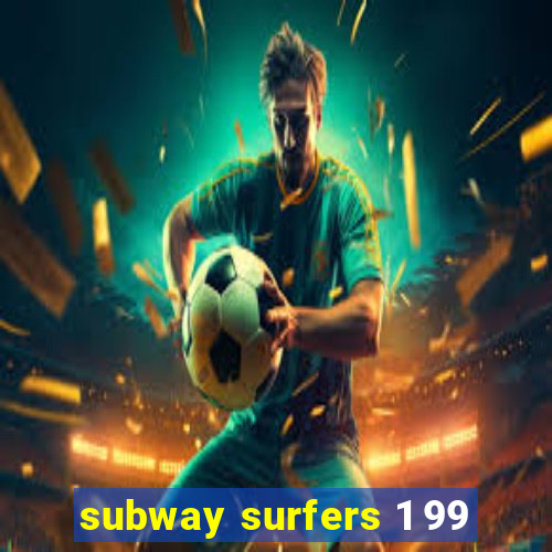 subway surfers 1 99