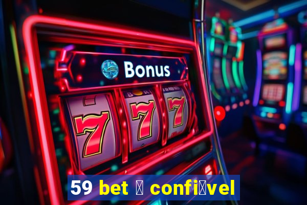 59 bet 茅 confi谩vel