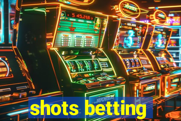 shots betting