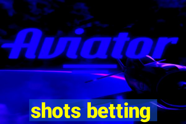 shots betting