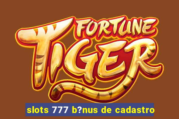 slots 777 b?nus de cadastro