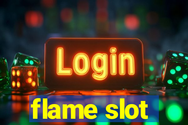 flame slot