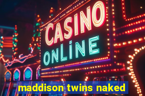 maddison twins naked