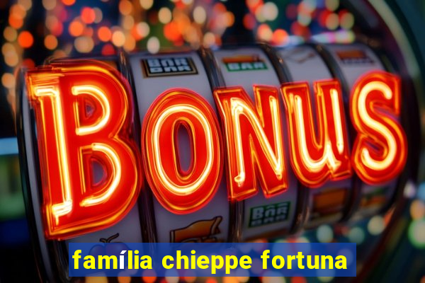 família chieppe fortuna