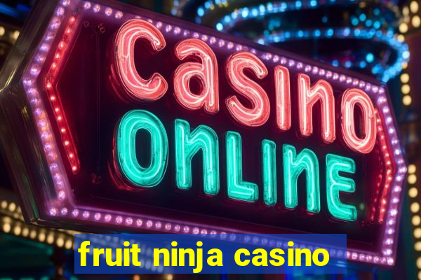 fruit ninja casino