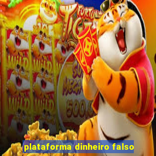 plataforma dinheiro falso