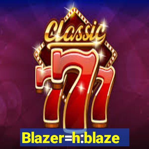 Blazer=h:blaze