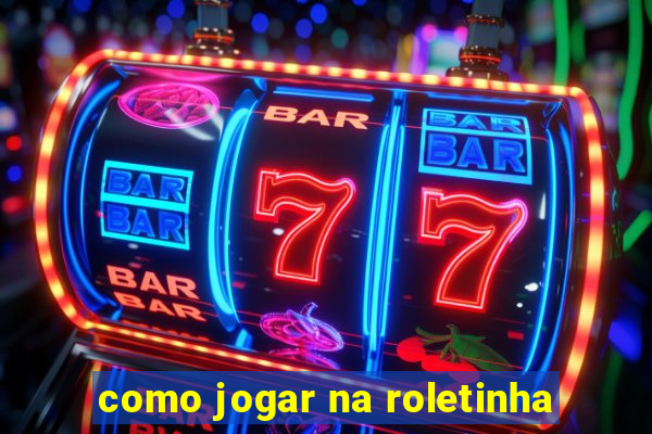 como jogar na roletinha