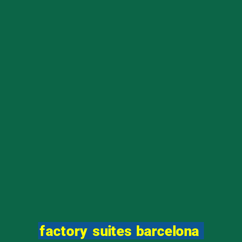 factory suites barcelona