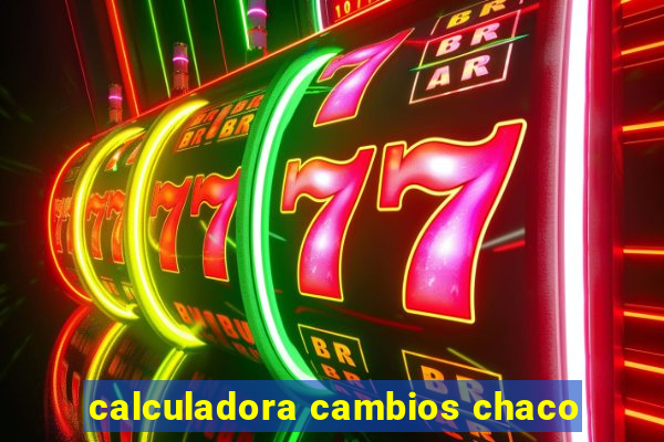 calculadora cambios chaco