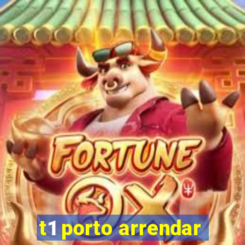 t1 porto arrendar