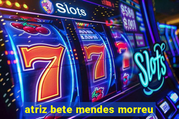 atriz bete mendes morreu