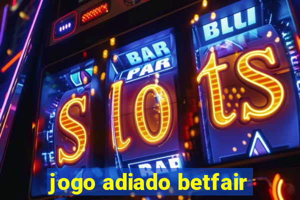 jogo adiado betfair