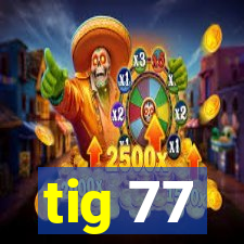 tig 77