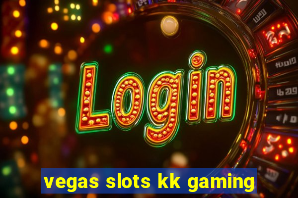 vegas slots kk gaming