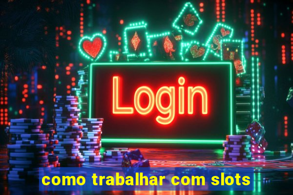 como trabalhar com slots