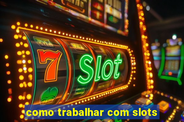 como trabalhar com slots