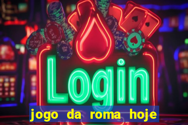 jogo da roma hoje onde assistir