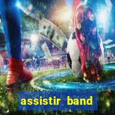 assistir band online ao vivo gratis