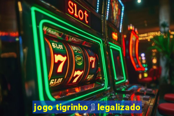 jogo tigrinho 茅 legalizado